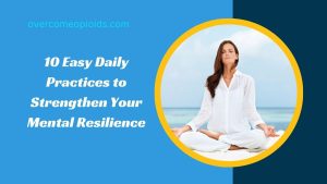 10 Easy Daily Practices to Strengthen Your Mental Resilience