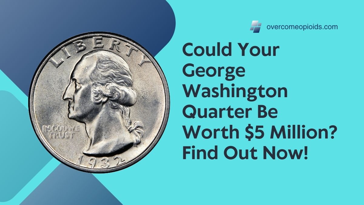 Could Your George Washington Quarter Be Worth $5 Million? Find Out Now!