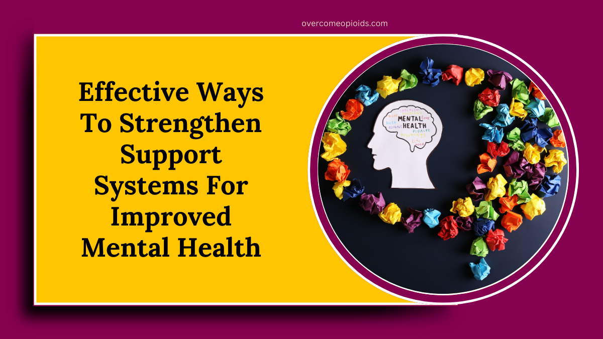 Effective Ways To Strengthen Support Systems For Improved Mental Health