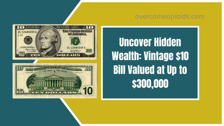 Uncover Hidden Wealth: Vintage $10 Bill Valued at Up to $300,000